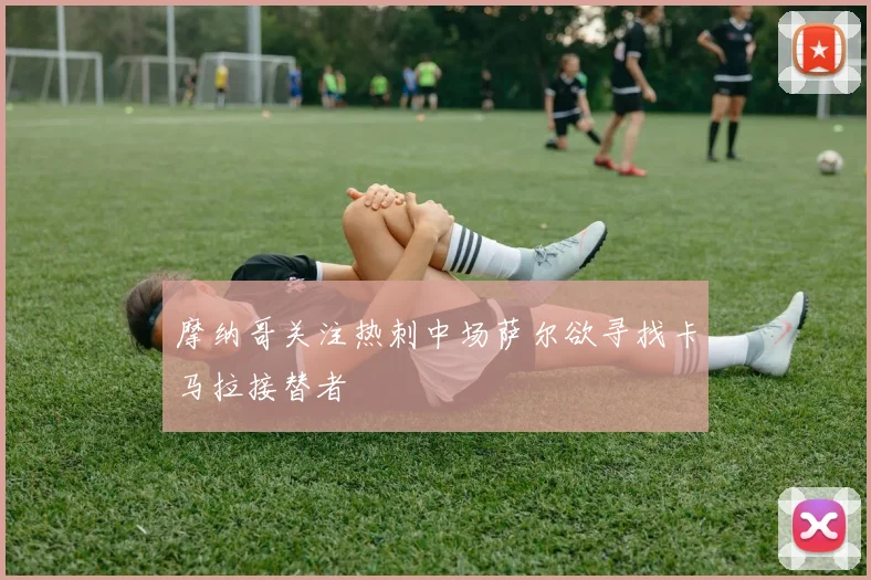 摩纳哥关注热刺中场萨尔欲寻找卡马拉接替者